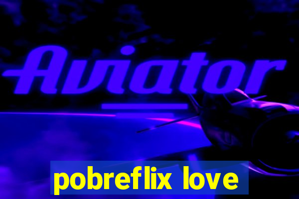 pobreflix love